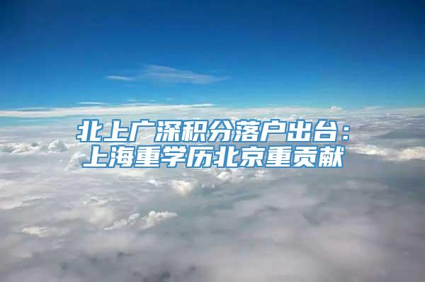 北上广深积分落户出台：上海重学历北京重贡献