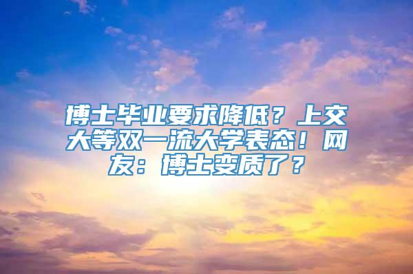 博士毕业要求降低上交大等双一流大学表态网友博士变质了