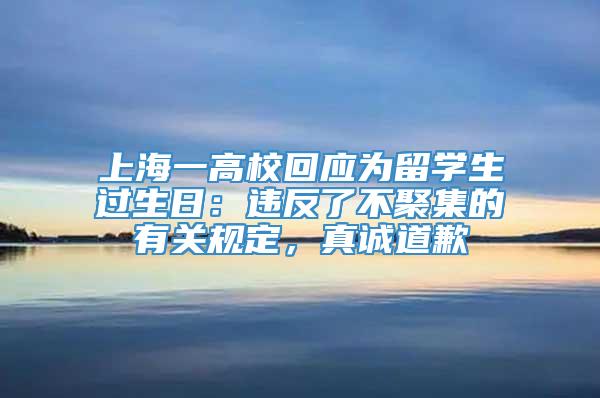 上海一高校回应为留学生过生日：违反了不聚集的有关规定，真诚道歉