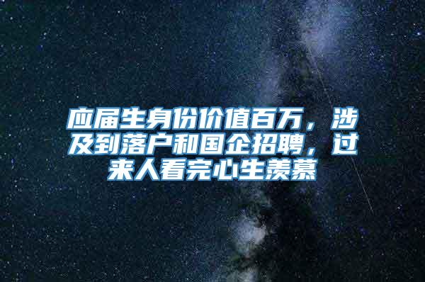 应届生身份价值百万，涉及到落户和国企招聘，过来人看完心生羡慕