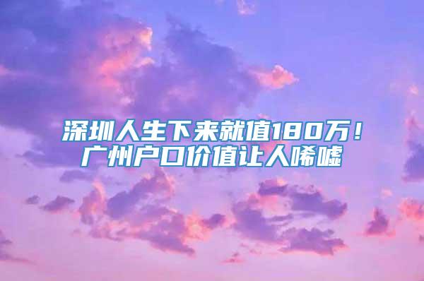 深圳人生下来就值180万！广州户口价值让人唏嘘