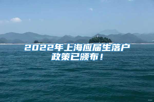 2022年上海应届生落户政策已颁布！