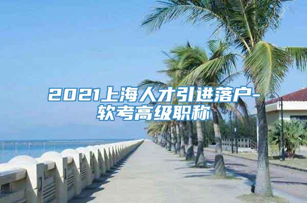 2021上海人才引进落户-软考高级职称