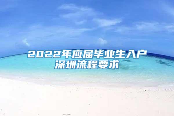 2022年应届毕业生入户深圳流程要求