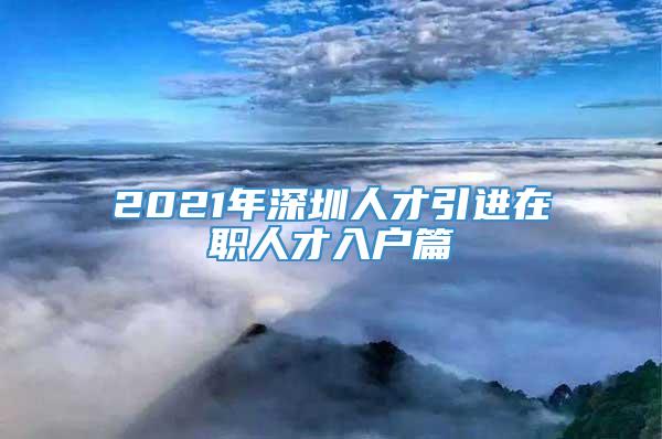 2021年深圳人才引进在职人才入户篇