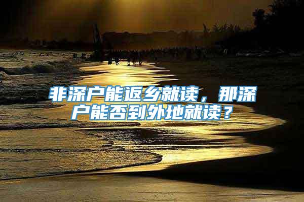 非深户能返乡就读，那深户能否到外地就读？