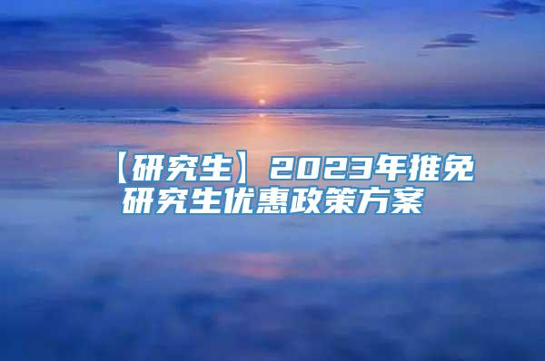 【研究生】2023年推免研究生优惠政策方案