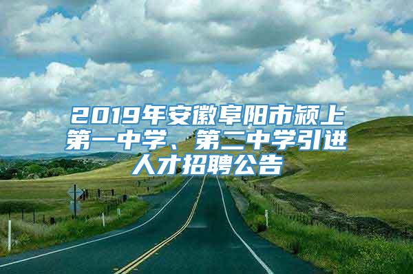 2019年安徽阜阳市颍上第一中学、第二中学引进人才招聘公告