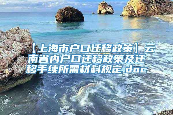 【上海市户口迁移政策】云南省内户口迁移政策及迁移手续所需材料规定.doc