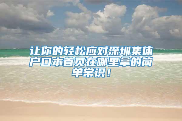 让你的轻松应对深圳集体户口本首页在哪里拿的简单常识！