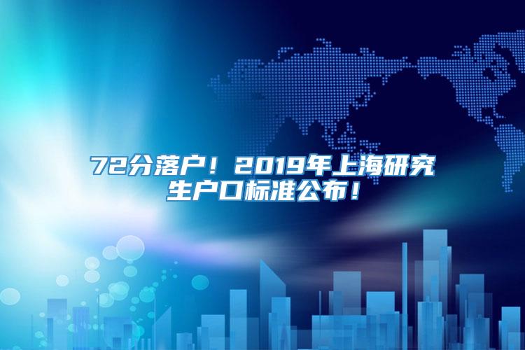 72分落户！2019年上海研究生户口标准公布！