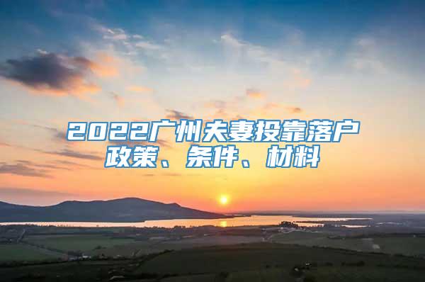 2022广州夫妻投靠落户政策、条件、材料