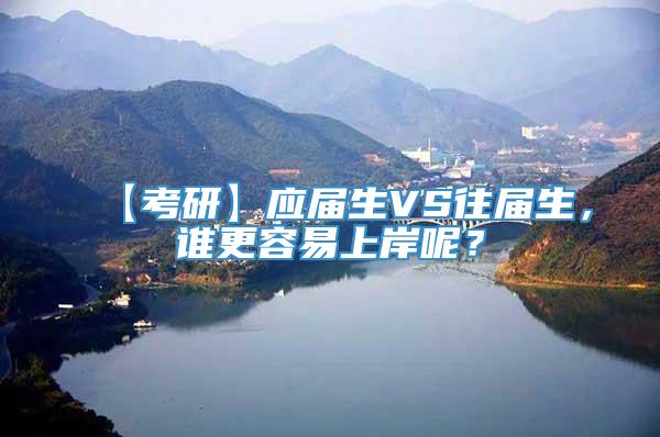 【考研】应届生VS往届生，谁更容易上岸呢？