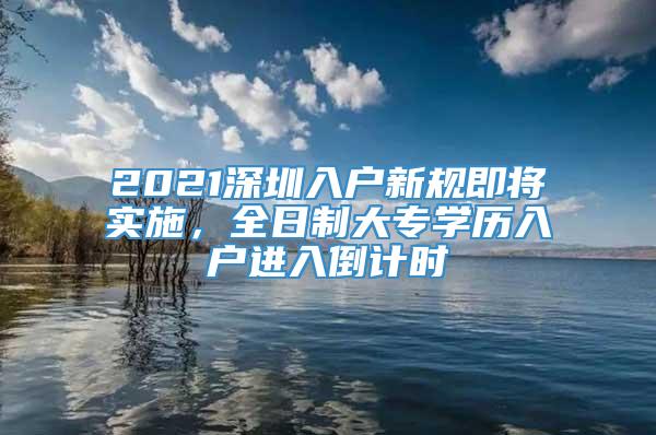 2021深圳入户新规即将实施，全日制大专学历入户进入倒计时