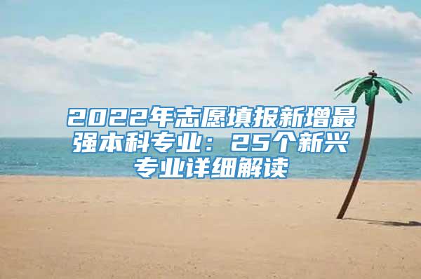 2022年志愿填报新增最强本科专业：25个新兴专业详细解读