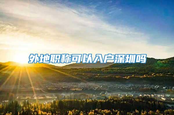 外地职称可以入户深圳吗