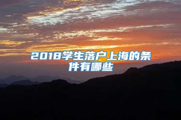 2018学生落户上海的条件有哪些