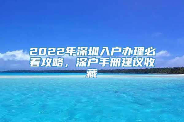 2022年深圳入户办理必看攻略，深户手册建议收藏