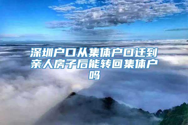 深圳户口从集体户口迁到亲人房子后能转回集体户吗