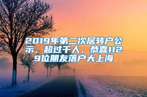 2019年第二次居转户公示，超过千人，恭喜1129位朋友落户大上海