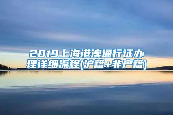 2019上海港澳通行证办理详细流程(沪籍+非户籍)