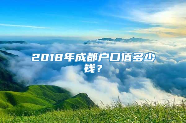 2018年成都户口值多少钱？