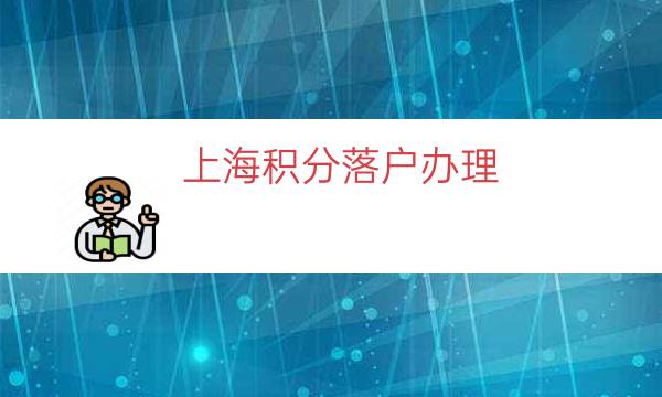 上海积分落户办理（上海落户积分怎么获得）