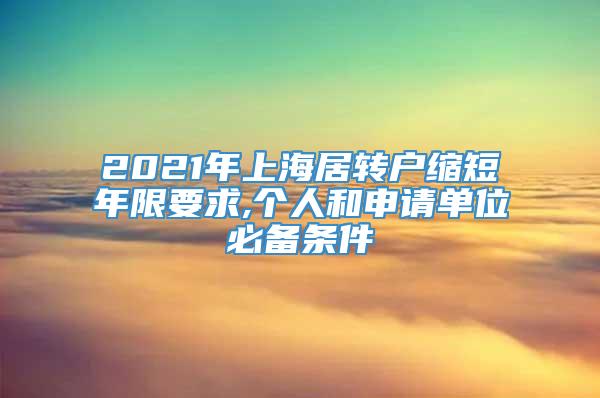 2021年上海居转户缩短年限要求,个人和申请单位必备条件