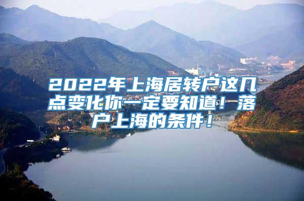 2022年上海居转户这几点变化你一定要知道！落户上海的条件！