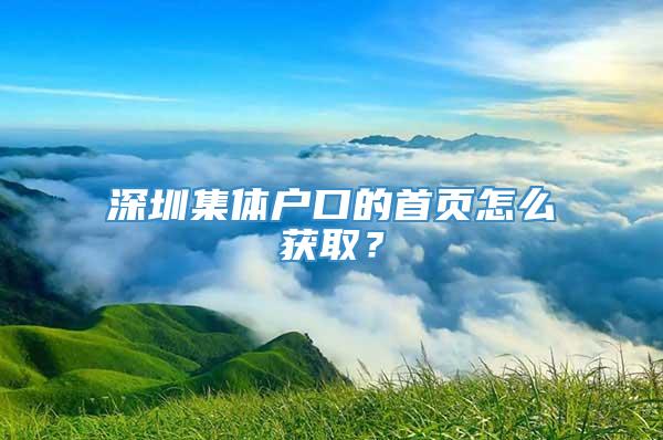 深圳集体户口的首页怎么获取？