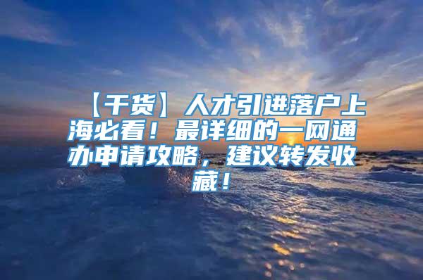 【干货】人才引进落户上海必看！最详细的一网通办申请攻略，建议转发收藏！