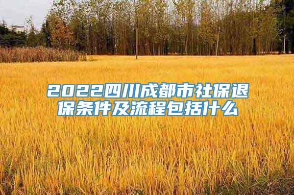 2022四川成都市社保退保条件及流程包括什么