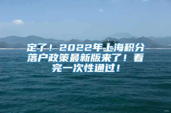 定了！2022年上海积分落户政策最新版来了！看完一次性通过！