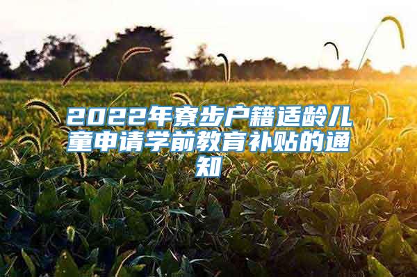 2022年寮步户籍适龄儿童申请学前教育补贴的通知