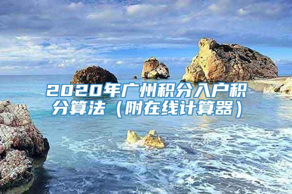 2020年广州积分入户积分算法（附在线计算器）