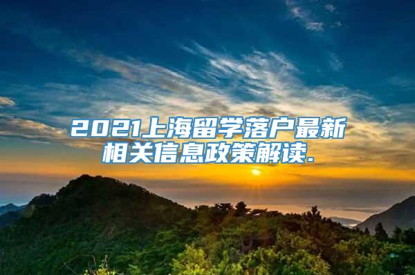 2021上海留学落户最新相关信息政策解读.