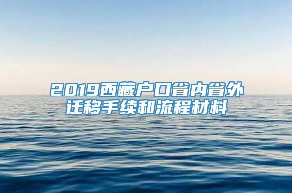 2019西藏户口省内省外迁移手续和流程材料