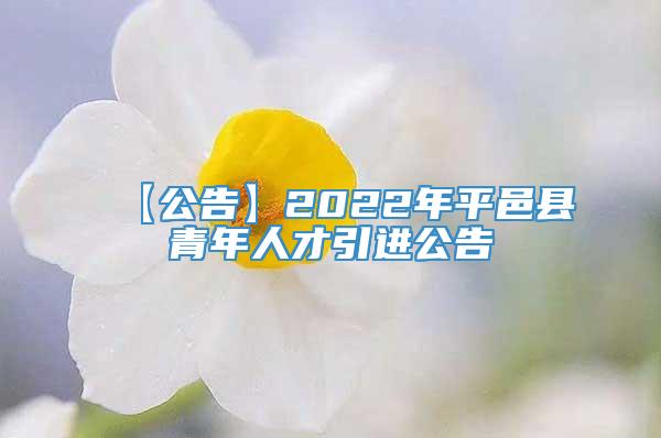 【公告】2022年平邑县青年人才引进公告