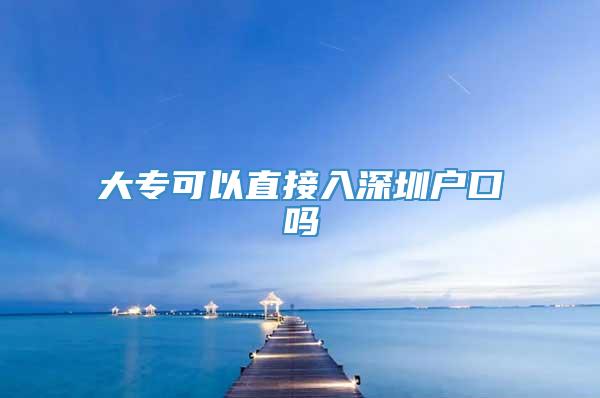 大专可以直接入深圳户口吗