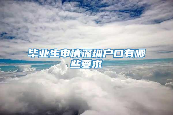 毕业生申请深圳户口有哪些要求