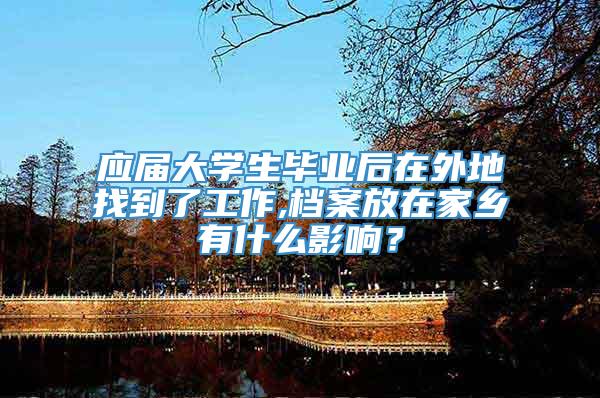 应届大学生毕业后在外地找到了工作,档案放在家乡有什么影响？