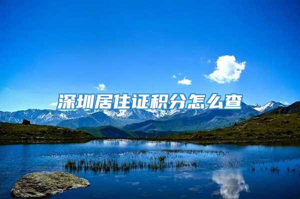 深圳居住证积分怎么查