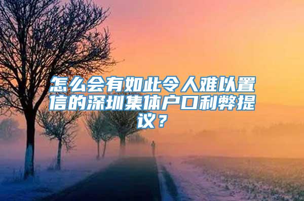 怎么会有如此令人难以置信的深圳集体户口利弊提议？