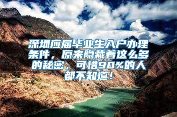 深圳应届毕业生入户办理条件，原来隐藏着这么多的秘密，可惜90%的人都不知道！