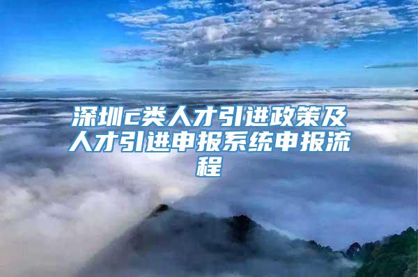 深圳c类人才引进政策及人才引进申报系统申报流程