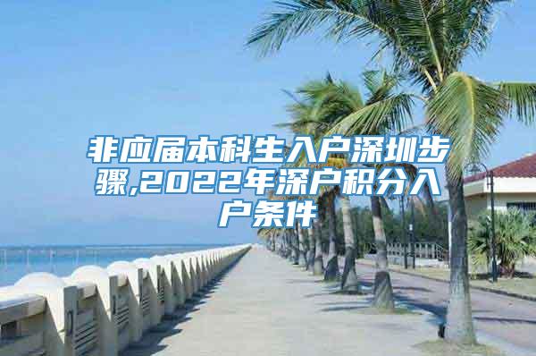 非应届本科生入户深圳步骤,2022年深户积分入户条件