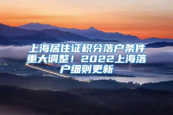 上海居住证积分落户条件重大调整！2022上海落户细则更新