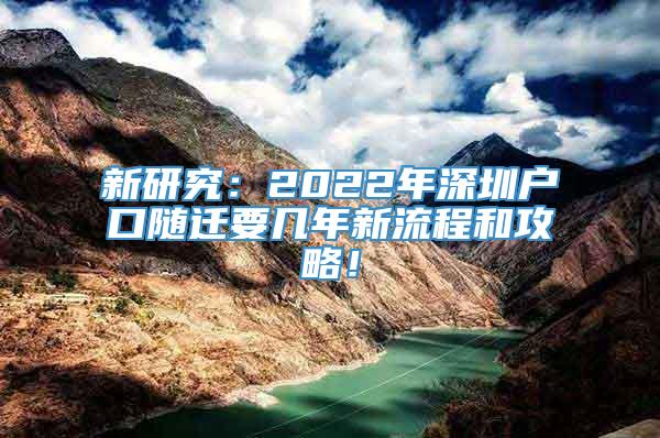 新研究：2022年深圳户口随迁要几年新流程和攻略！