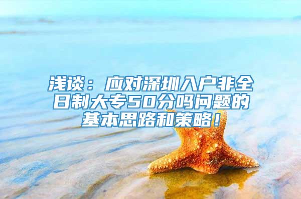 浅谈：应对深圳入户非全日制大专50分吗问题的基本思路和策略！