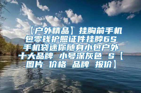 【户外精品】挂胸前手机包零钱护照证件挂脖6S手机袋迷你随身小包户外十大品牌 小号深灰色 S【图片 价格 品牌 报价】